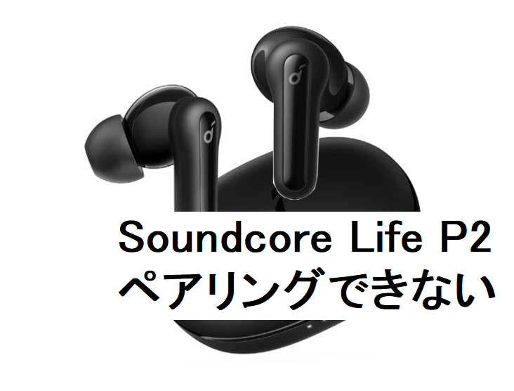 Soundcore Life P2 ペアリングできない | Soundcore Life P2 ペアリング: テックサポートナビ